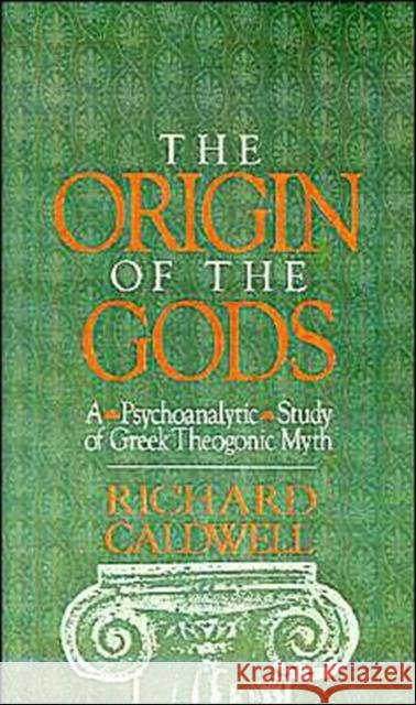 The Origin of the Gods: A Psychoanalytic Study of Greek Theogonic Myth Caldwell, Richard S. 9780195072662 Oxford University Press, USA