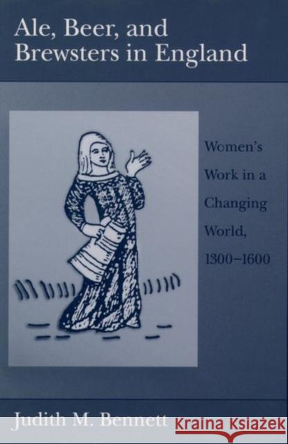 Ale, Beer and Brewsters in England: Women's Work in a Changing World, 1300-1600 Bennett, Judith M. 9780195073904