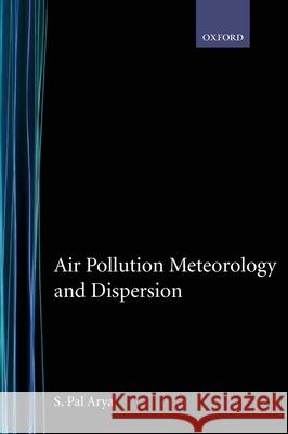 Air Pollution Meteorology and Dispersion S. Pal Arya 9780195073980 Oxford University Press