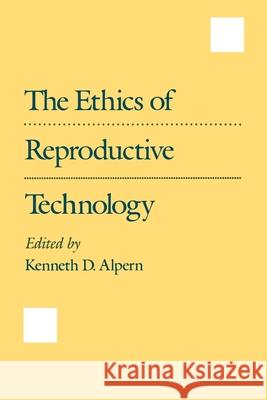 The Ethics of Reproductive Technology Kenneth D. Alpern Alpern 9780195074352 Oxford University Press, USA