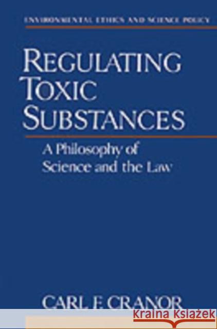 Regulating Toxic Substances: A Philosophy of Science and the Law Cranor, Carl F. 9780195074369 Oxford University Press, USA