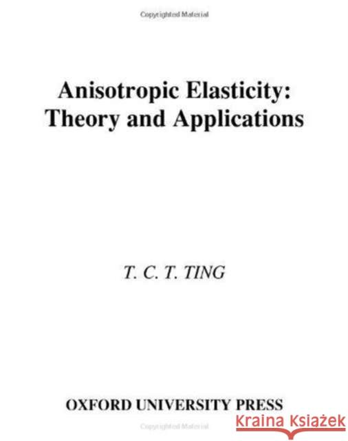 Anisotropic Elasticity: Theory and Applications Ting, Thomas C. T. 9780195074475 Oxford University Press