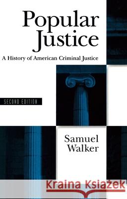 Popular Justice: A History of American Criminal Justice Walker, Samuel 9780195074512 Oxford University Press, USA
