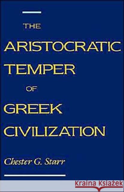 The Aristocratic Temper of Greek Civilization Chester G. Starr 9780195074581 Oxford University Press