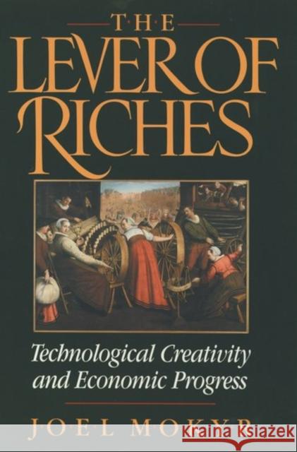 The Lever of Riches: Technological Creativity and Economic Progress Mokyr, Joel 9780195074772 Oxford University Press