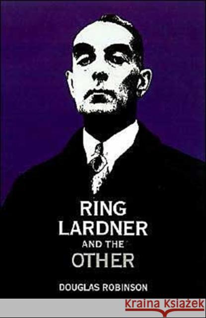 Ring Lardner and the Other Douglas Robinson Ellen Gardiner 9780195076004 Oxford University Press