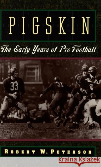 Pigskin: The Early Years of Pro Football Peterson, Robert W. 9780195076073 Oxford University Press, USA