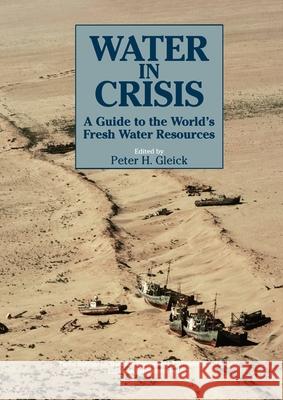 Water in Crisis: A Guide to the World's Fresh Water Resources Peter H. Gleick 9780195076288 Oxford University Press, USA