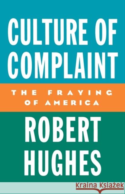 Culture of Complaint: The Fraying of America Hughes, Robert 9780195076769 Oxford University Press, USA