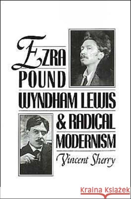 Ezra Pound, Wyndham Lewis, and Radical Modernism Vincent Sherry 9780195076936 Oxford University Press