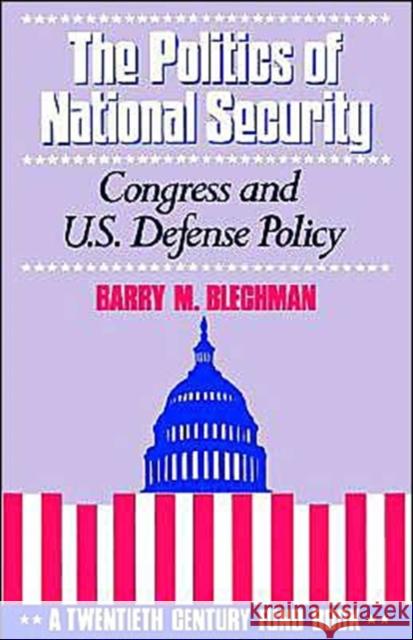 The Politics of National Security: Congress and U.S. Defense Policy Blechman, Barry M. 9780195077056
