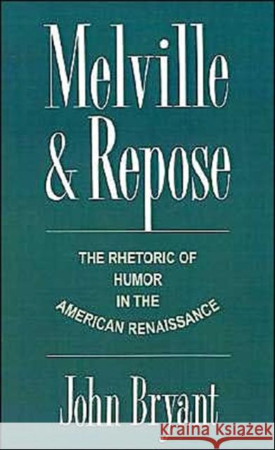 Melville and Repose: The Rhetoric of Humor in the American Renaissance Bryant, John 9780195077827