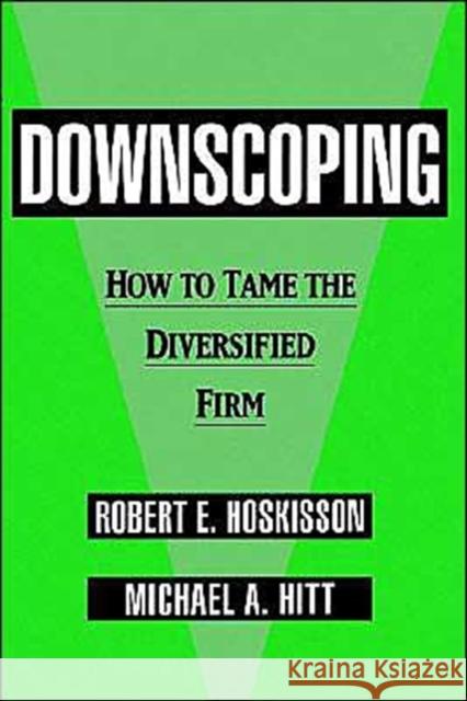 Downscoping : How to Tame the Diversified Firm Robert E. Hoskisson Robert E. Koskisson Michael A. Hitt 9780195078435 