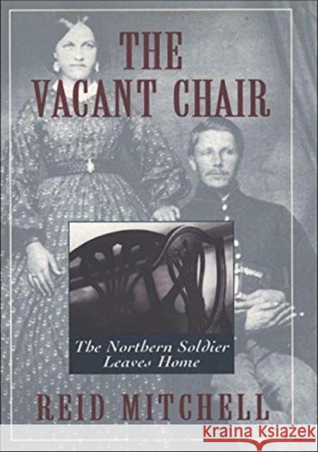 The Vacant Chair: The Northern Soldier Leaves Home Reid Mitchell 9780195078930 Oxford University Press, USA