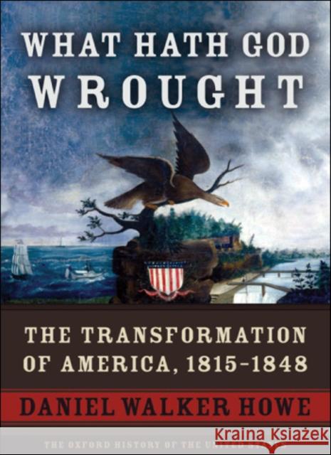 What Hath God Wrought: The Transformation of America, 1815-1848 Howe, Daniel Walker 9780195078947 0