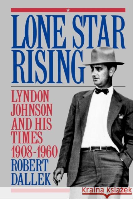 Lone Star Rising: Vol. 1: Lyndon Johnson and His Times, 1908-1960 Dallek, Robert 9780195079043