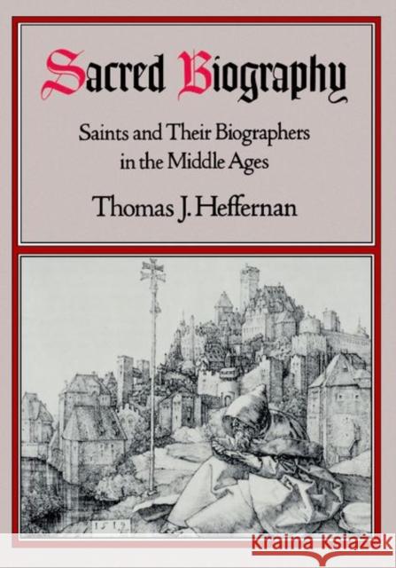 Sacred Biography: Saints and Their Biographers in the Middle Ages Heffernan, Thomas J. 9780195079074 Oxford University Press