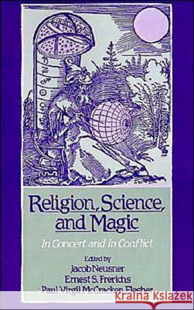Religion, Science, and Magic: In Concert and in Conflict Neusner, Jacob 9780195079111 Oxford University Press