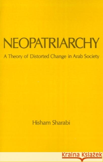 Neopatriarchy: A Theory of Distorted Change in Arab Society Sharabi, Hisham 9780195079135