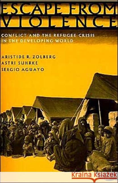 Escape from Violence: Conflict and the Refugee Crisis in the Developing World Zolberg, Aristide R. 9780195079166 Oxford University Press