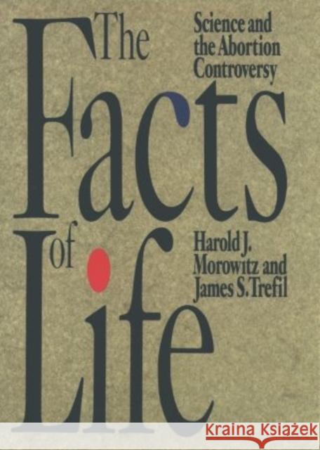 The Facts of Life: Science and the Abortion Controversy Harold J. Morowitz 9780195079272 Oxford University Press, USA