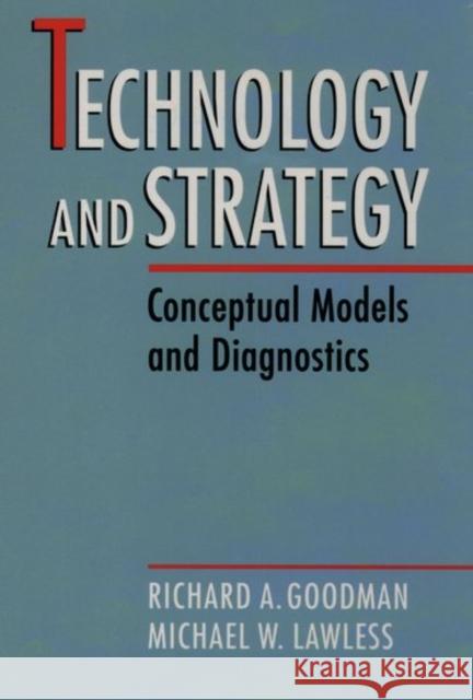 Technology and Strategy : Conceptual Models and Diagnostics Richard A. Goodman Michael W. Lawless 9780195079494 Oxford University Press