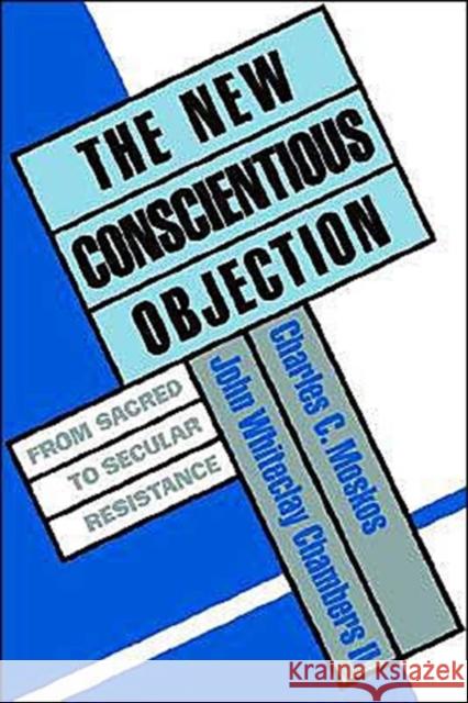 The New Conscientious Objection : From Sacred to Secular Resistance Charles C. Moskos John Whiteclay, II Chambers 9780195079555 Oxford University Press