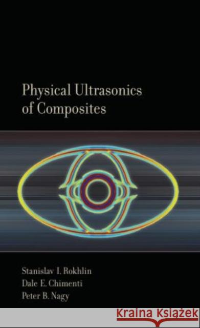 Physical Ultrasonics of Composites S. I. (Stanislav I. ). Rokhlin Stanislav Rokhlin Dale Chimenti 9780195079609 Oxford University Press, USA