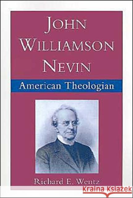 John Williamson Nevin: American Theologian Wentz, Richard E. 9780195082432