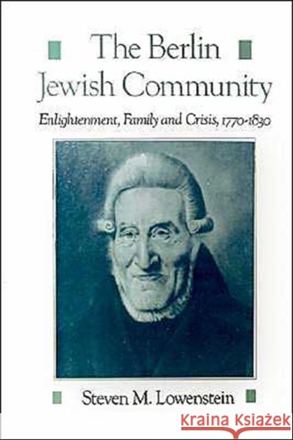 The Berlin Jewish Community: Enlightenment, Family, and Crisis, 1770-1830 Lowenstein, Steven M. 9780195083262