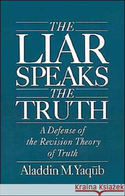 Liar Speaks the Truth: Defense of the Revision Theory Yaqub, Aladdin M. 9780195083439 Oxford University Press