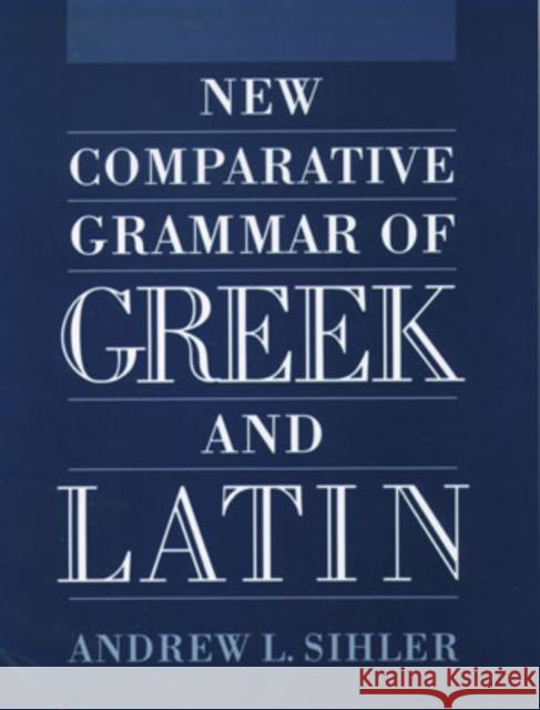 New Comparative Grammar of Greek and Latin Andrew L. Sihler 9780195083453 0