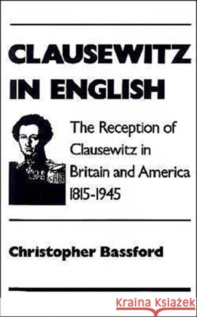 Clausewitz in English : The Reception of Clausewitz in Britain and America, 1815-1945 Christopher Bassfors 9780195083835 