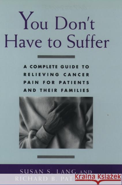 You Don't Have to Suffer: A Complete Guide to Relieving Cancer Pain for Patients and Their Families Lang, Susan S. 9780195084191