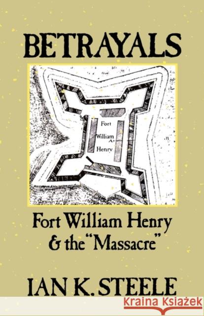 Betrayals: Fort William Henry and the Massacre Steele, Ian K. 9780195084269 Oxford University Press