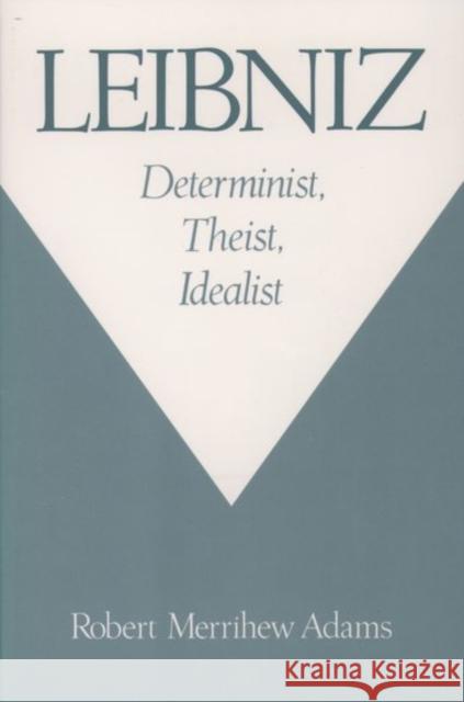 Leibniz: Determinist, Theist, Idealist Robert Merrihew Adams 9780195084603 Oxford University Press