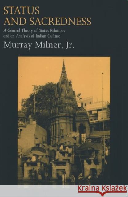 Status and Sacredness: A General Theory of Status Relations and an Analysis of Indian Culture Milner, Murray 9780195084894 Oxford University Press