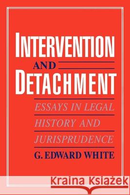 Intervention and Detachment : Essays in Legal History and Jurisprudence G. Edward White G. Edward White 9780195084962 Oxford University Press, USA