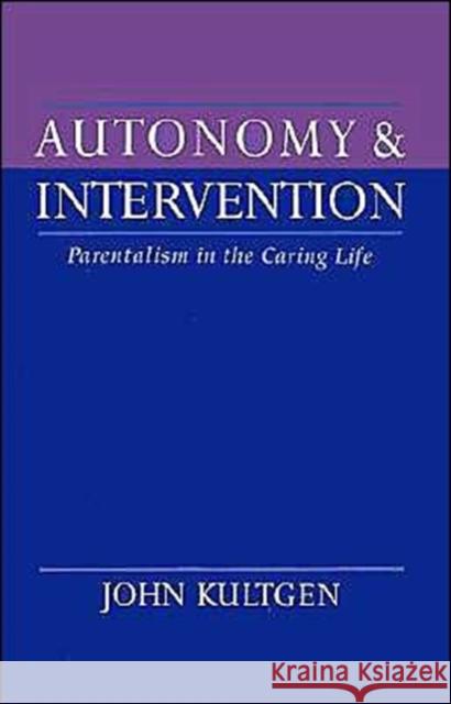 Autonomy and Intervention: Parentalism in the Caring Life Kultgen, John 9780195085310 Oxford University Press