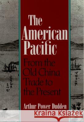 The American Pacific : From the Old China Trade to the Present Arthur Power Dudden 9780195085624 Oxford University Press