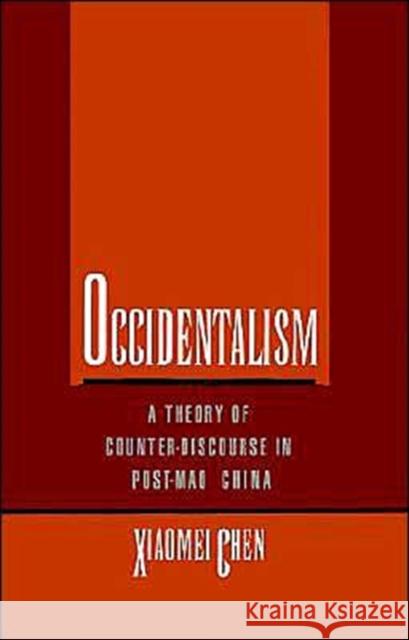Occidentalism: A Theory of Counter-Discourse in Post-Mao China Chen, Xiaomei 9780195085792 Oxford University Press