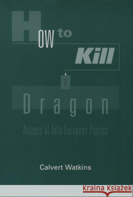 How to Kill a Dragon: Aspects of Indo-European Poetics Watkins, Calvert 9780195085952 Oxford University Press