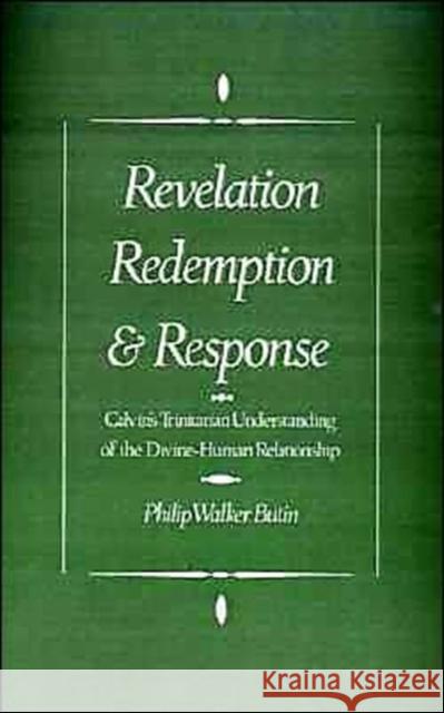 Revelation, Redemption, and Response: Calvin's Trinitarian Understanding of the Divine-Human Relationship Butin, Philip Walker 9780195086003 Oxford University Press