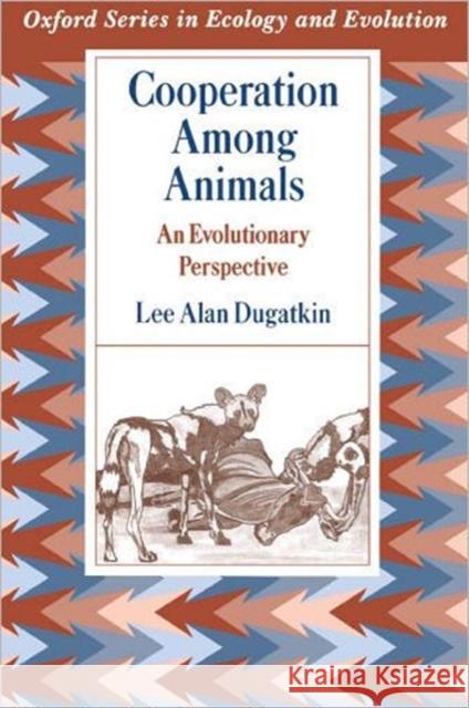 Cooperation Among Animals : An Evolutionary Perspective Lee Alan Dugatkin 9780195086225 