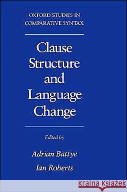 Clause Structure and Language Change Adrian Battye Ian Roberts 9780195086324 Oxford University Press, USA