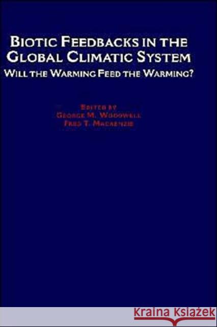 Biotic Feedbacks in the Global Climatic System: Will the Warming Feed the Warming? Woodwell, George M. 9780195086409 Oxford University Press, USA