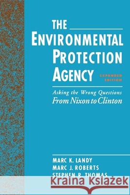 The Environmental Protection Agency: Asking the Wrong Questions: From Nixon to Clinton Landy, Marc K. 9780195086737