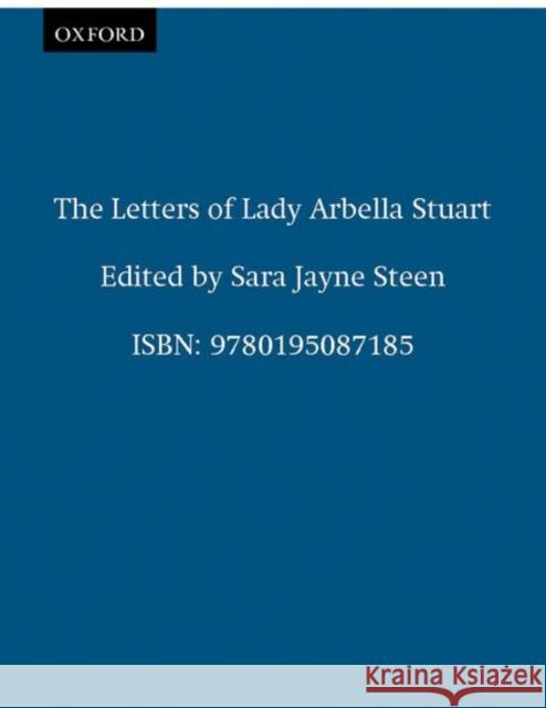 The Letters of Lady Arbella Stuart Arabella Stuart Sara Jayne Steen 9780195087185 Oxford University Press