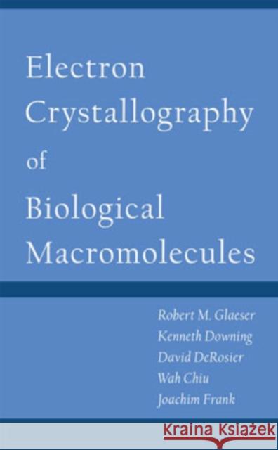 Electron Crystallography of Biological Macromolecules Robert M. Glaeser Kenneth Downing David DeRosier 9780195088717 Oxford University Press, USA