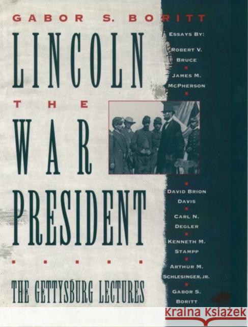 Lincoln, The War President : The Gettysburg Lectures G. S. Boritt Kenneth M. Stampp Arthur Meier, Jr. Schlesinger 9780195089110 Oxford University Press
